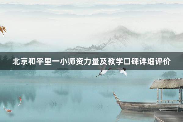 北京和平里一小师资力量及教学口碑详细评价