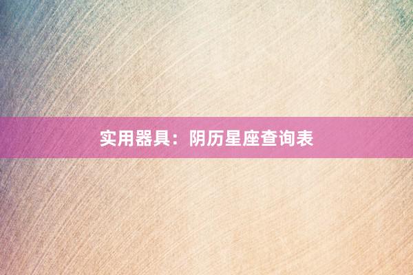 实用器具：阴历星座查询表